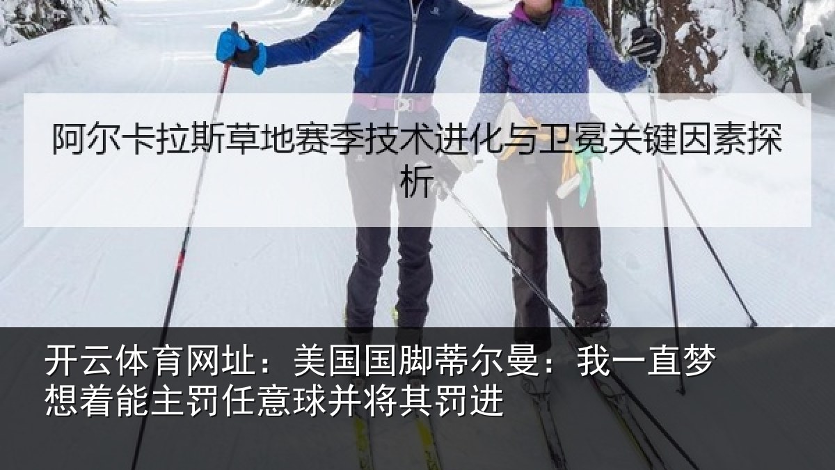 开云体育网址：美国国脚蒂尔曼：我一直梦想着能主罚任意球并将其罚进