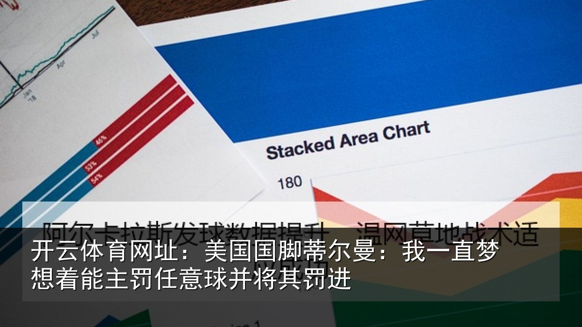 开云体育网址:美国国脚蒂尔曼:我一直梦想着能主罚任意球并将其罚进