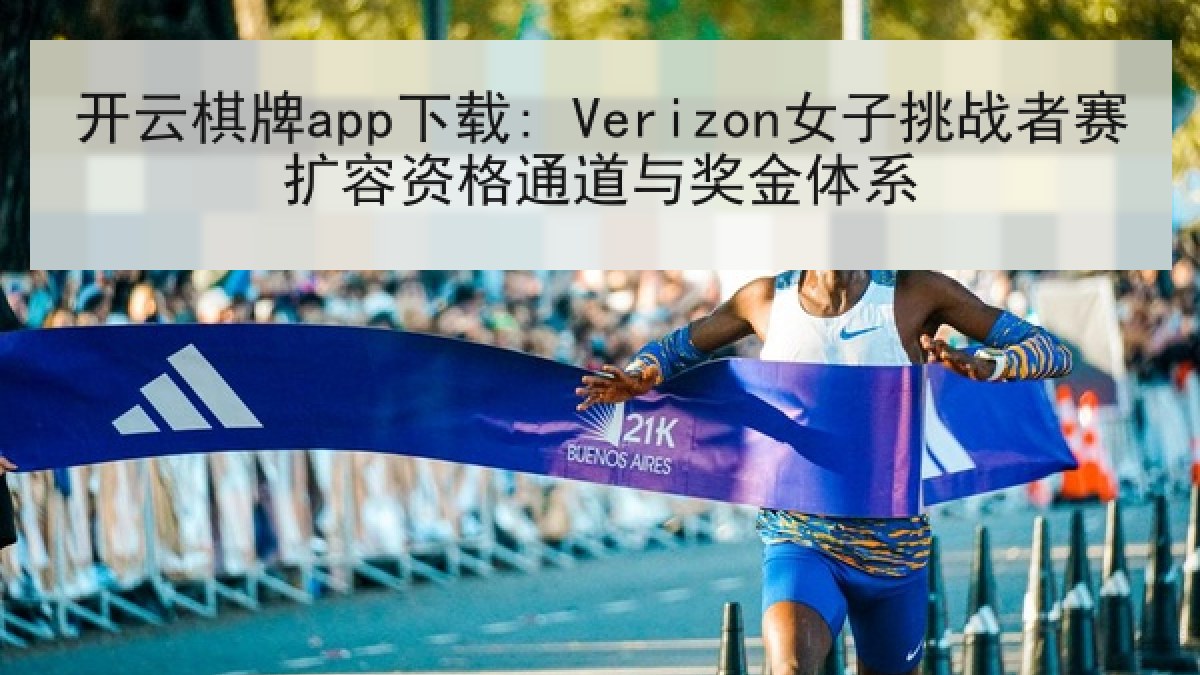 开云棋牌app下载: Verizon女子挑战者赛扩容资格通道与奖金体系 开云棋牌app下载: Verizon女子挑战者赛扩容资格通道与奖金体系