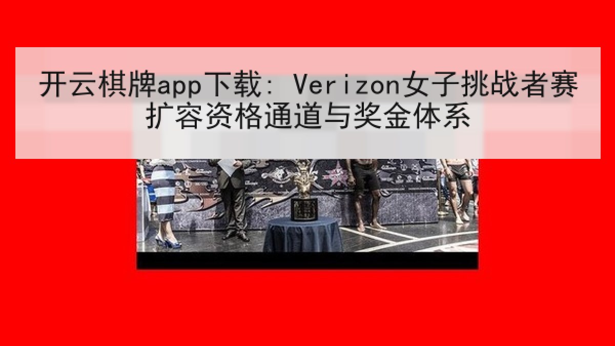 开云棋牌app下载: Verizon女子挑战者赛扩容资格通道与奖金体系
